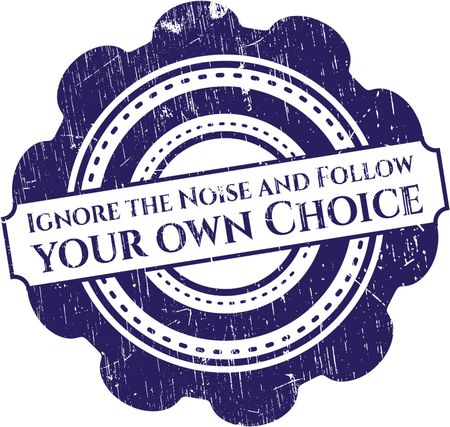 Ignore the Noise and Follow your own Choice rubber seal with grunge texture