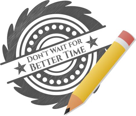 Don't Wait for Better Time pencil strokes emblem